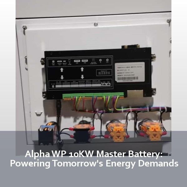 Alpha WP 10KW Master Battery: Powering Tomorrow's Energy Demands